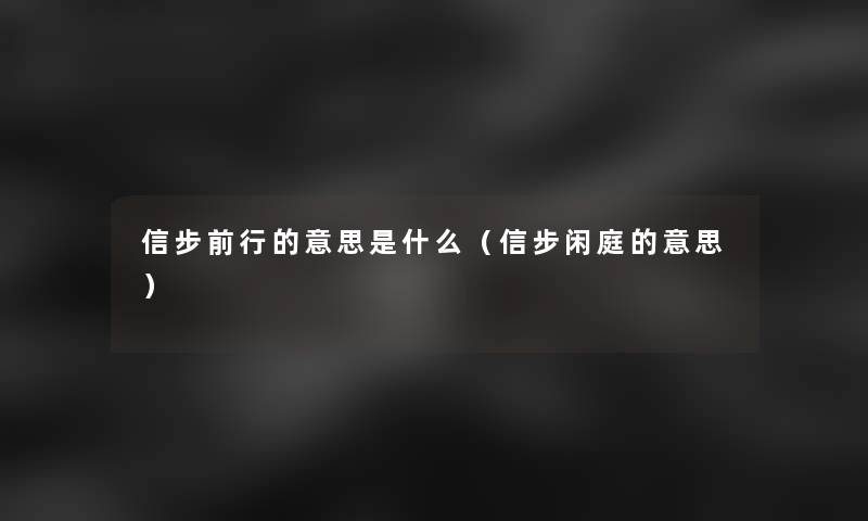 信步前行的意思是什么（信步闲庭的意思）