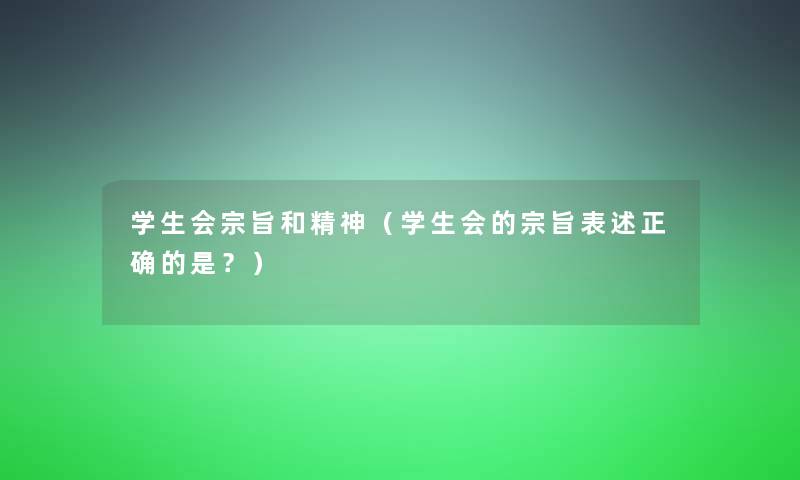 学生会宗旨和精神（学生会的宗旨表述正确的是？）