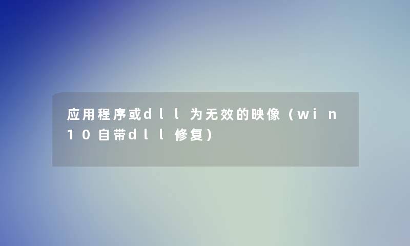 应用程序或dll为无效的映像（win10自带dll修复）