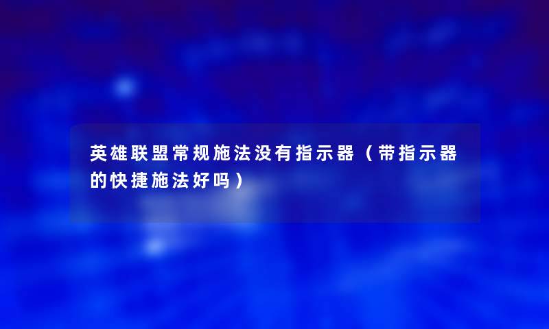 英雄联盟常规施法没有指示器（带指示器的快捷施法好吗）