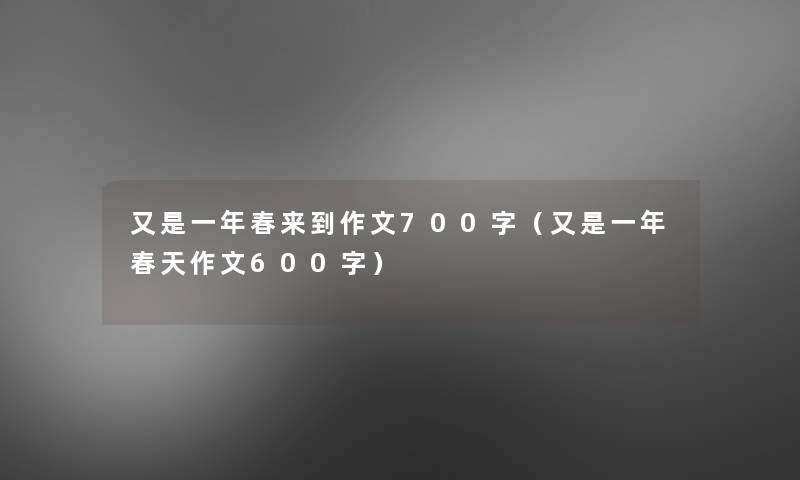 又是一年春来到作文700字（又是一年春天作文600字）