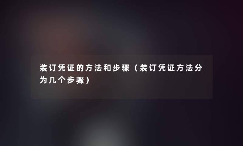 装订凭证的方法和步骤（装订凭证方法分为几个步骤）