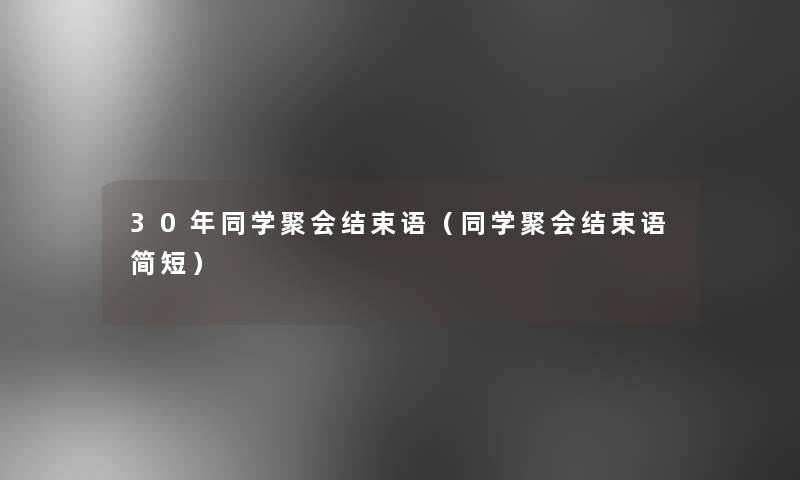 30年同学聚会结束语（同学聚会结束语简短）