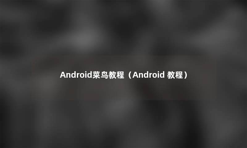 Android菜鸟教程（Android 教程）