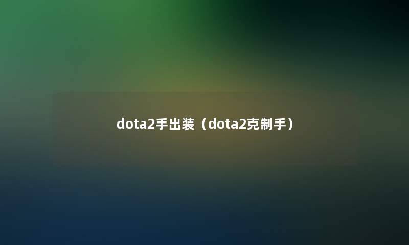 dota2手出装（dota2克制手）