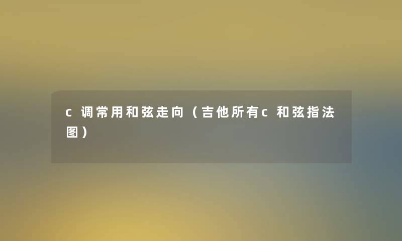 c调常用和弦走向（吉他所有c和弦指法图）