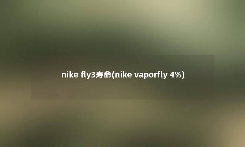 nike fly3寿命(nike vaporfly 4%)