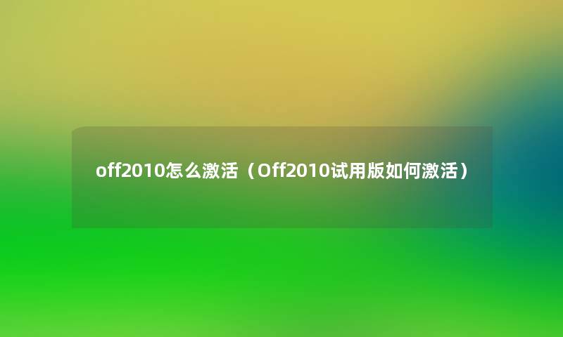 off2010怎么激活（Off2010试用版如何激活）