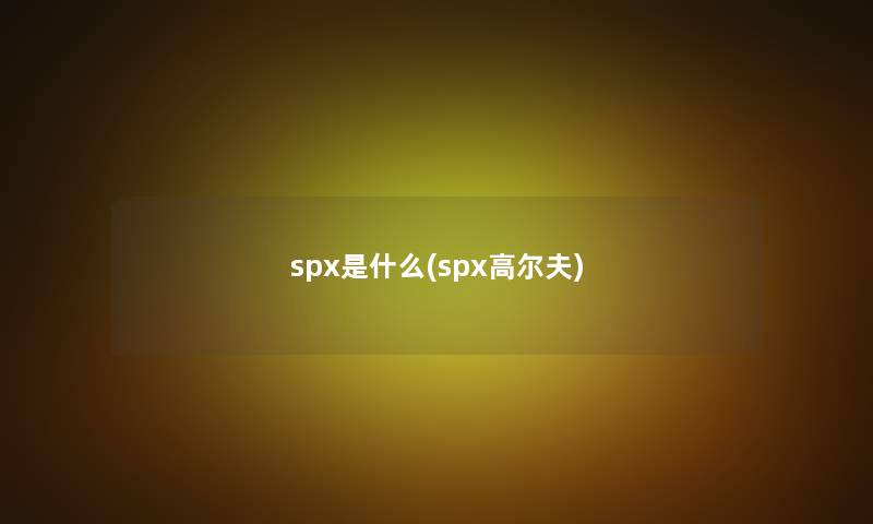 spx是什么(spx高尔夫)