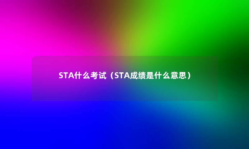 STA什么考试（STA成绩是什么意思）