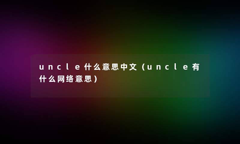 uncle什么意思中文（uncle有什么网络意思）