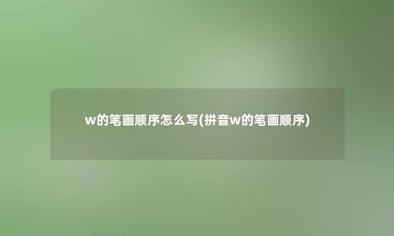 w的笔画顺序怎么写(拼音w的笔画顺序)