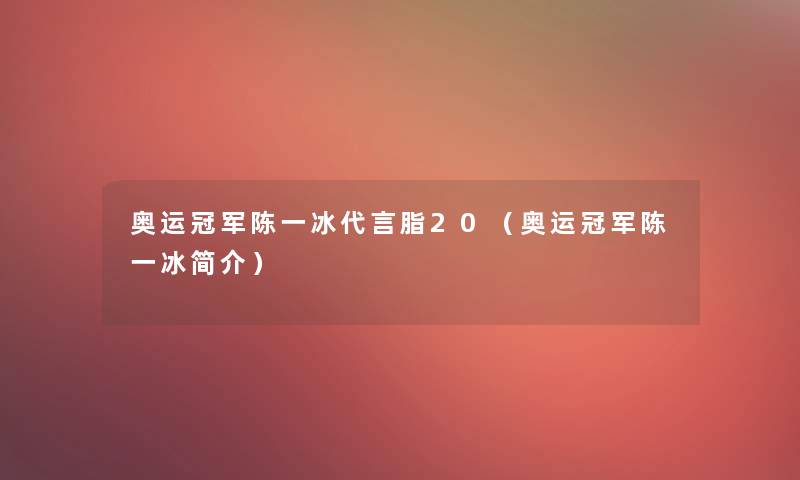 奥运冠军陈一冰代言脂20（奥运冠军陈一冰简介）