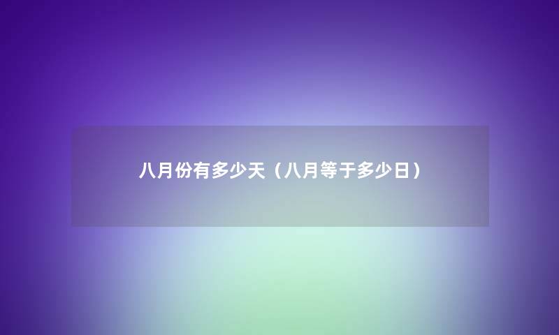 八月份有多少天（八月等于多少日）