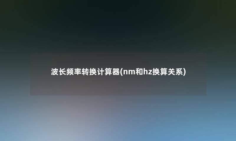 波长频率转换计算器(nm和hz换算关系)