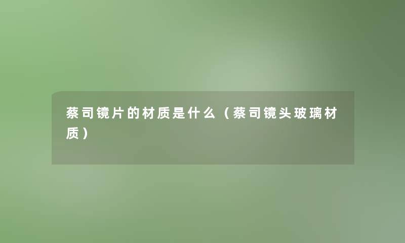 蔡司镜片的材质是什么（蔡司镜头玻璃材质）