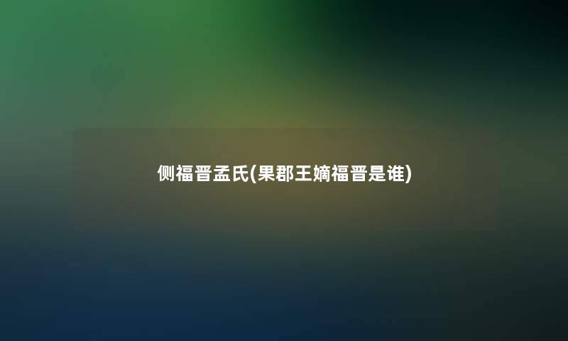 侧福晋孟氏(果郡王嫡福晋是谁)