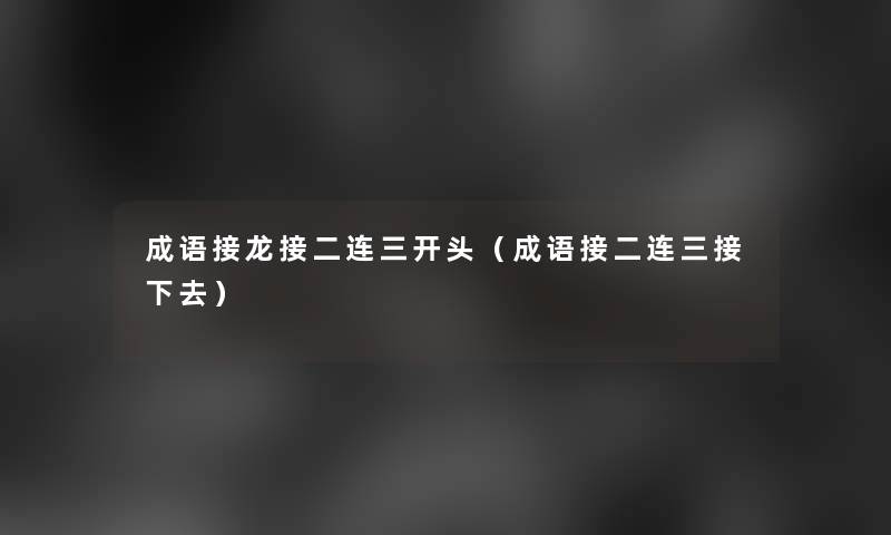 成语接龙接二连三开头（成语接二连三接下去）