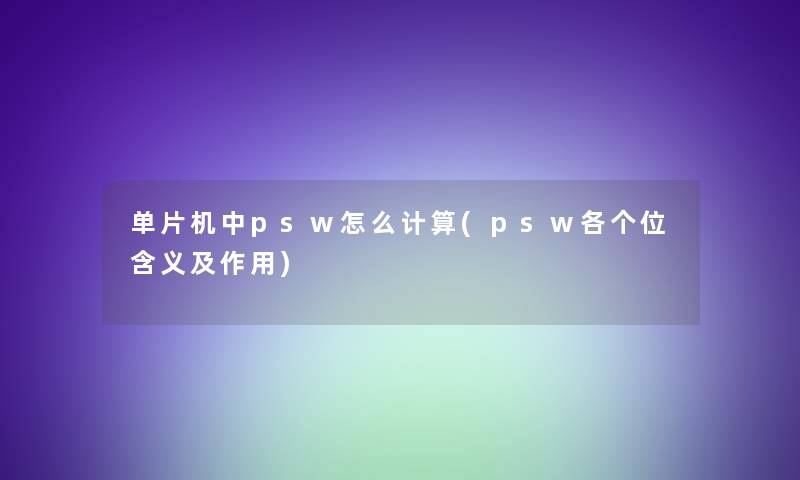 单片机中psw怎么计算(psw各个位含义及作用)