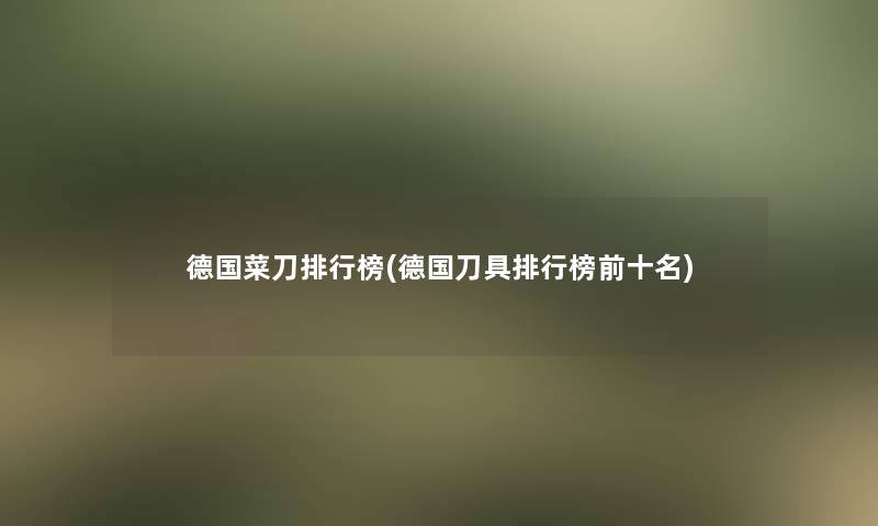 德国菜刀整理榜(德国刀具整理榜前十名)