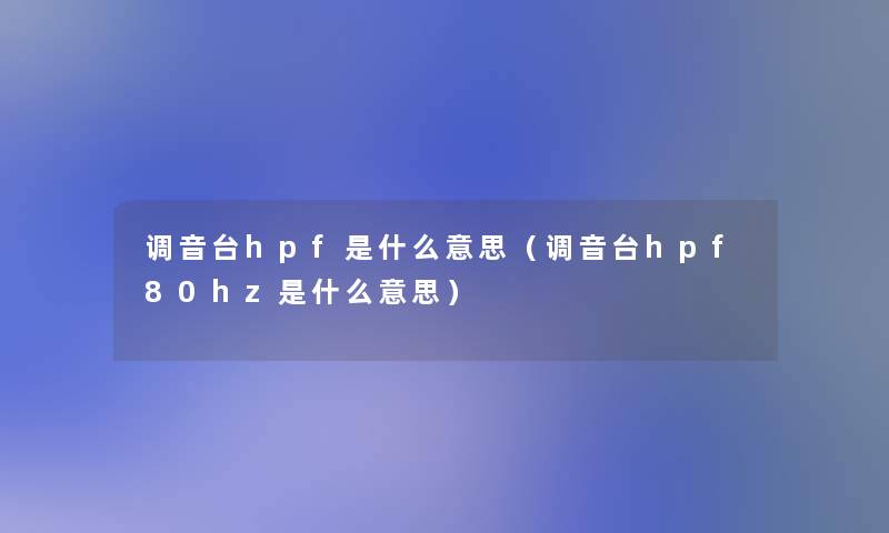 调音台hpf是什么意思（调音台hpf80hz是什么意思）