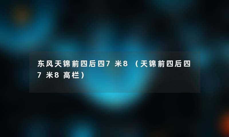 东风天锦前四后四7米8（天锦前四后四7米8高栏）