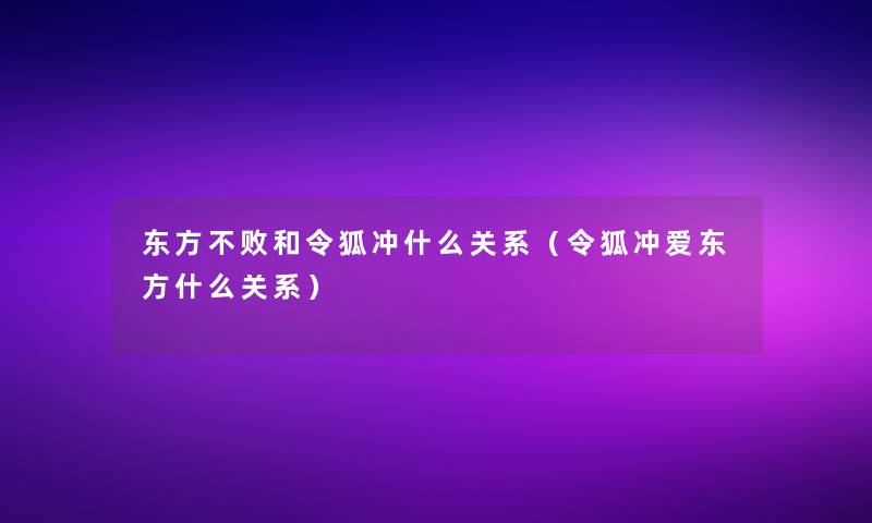 东方不败和令狐冲什么关系（令狐冲爱东方什么关系）