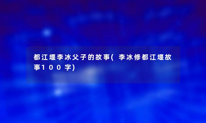 都江堰李冰父子的故事(李冰修都江堰故事100字)