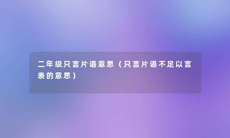 二年级只言片语意思（只言片语不足以言表的意思）