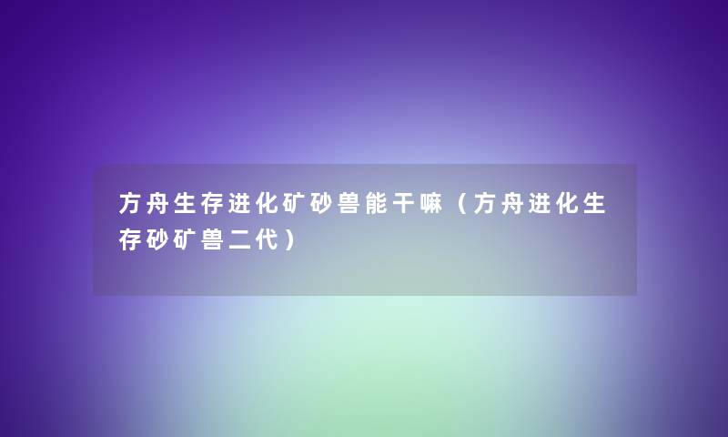 方舟生存进化矿砂兽能干嘛（方舟进化生存砂矿兽二代）