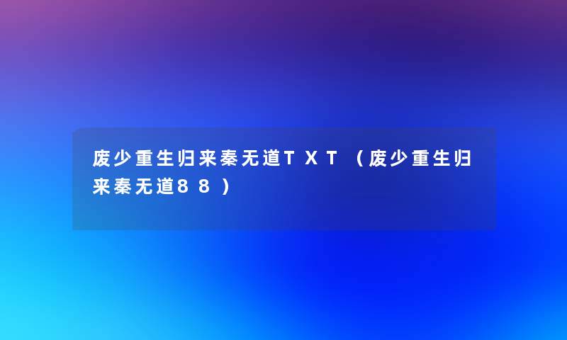 废少重生归来秦无道TXT（废少重生归来秦无道88）