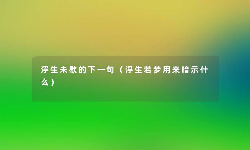 浮生未歇的下一句（浮生若梦用来暗示什么）