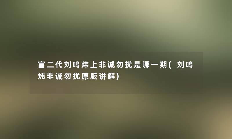 富二代刘鸣炜上非诚勿扰是哪一期(刘鸣炜非诚勿扰原版讲解)