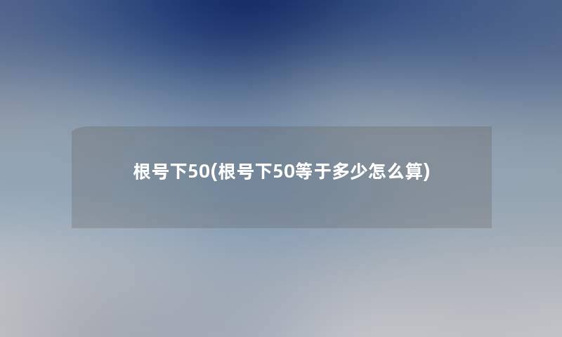 根号下50(根号下50等于多少怎么算)