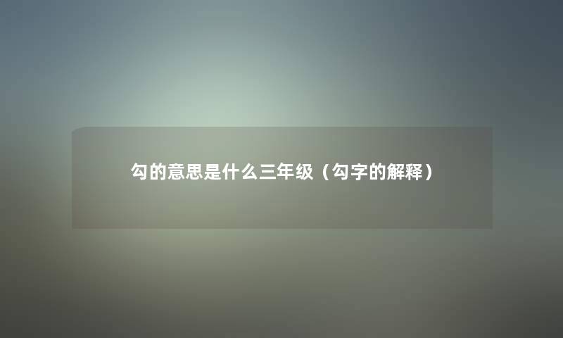 勾的意思是什么三年级（勾字的解释）