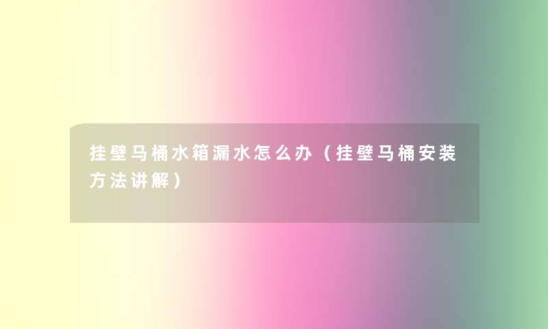 挂壁马桶水箱漏水怎么办（挂壁马桶安装方法讲解）