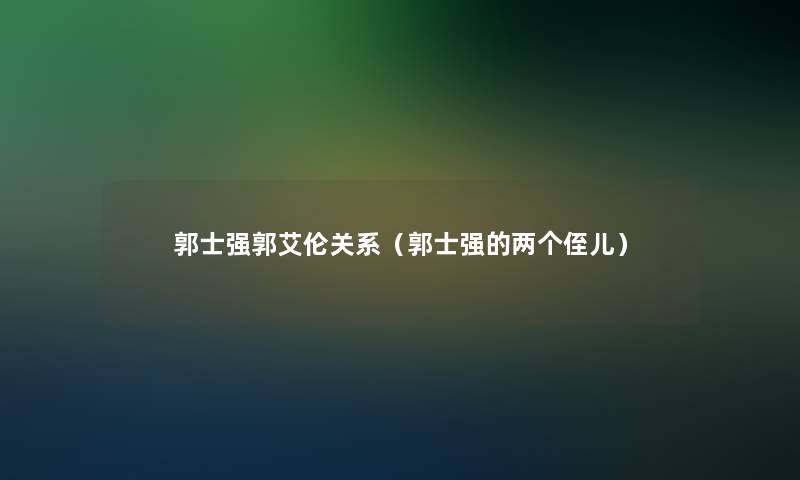 郭士强郭艾伦关系（郭士强的两个侄儿）