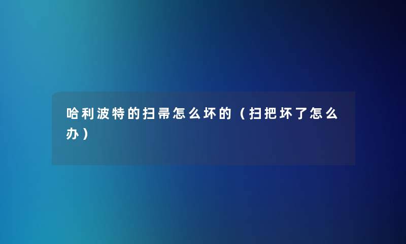 哈利波特的扫帚怎么坏的（扫把坏了怎么办）