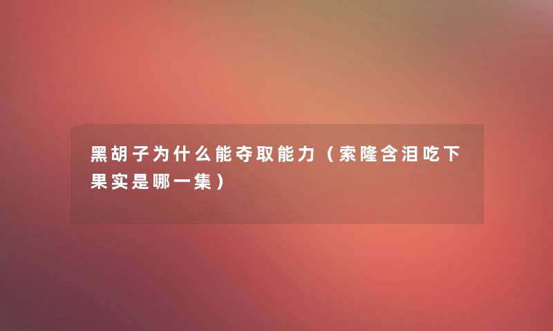 黑胡子为什么能夺取能力（索隆含泪吃下果实是哪一集）