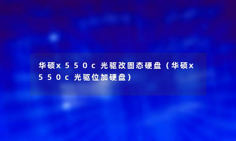 华硕x550c光驱改固态硬盘（华硕x550c光驱位加硬盘）