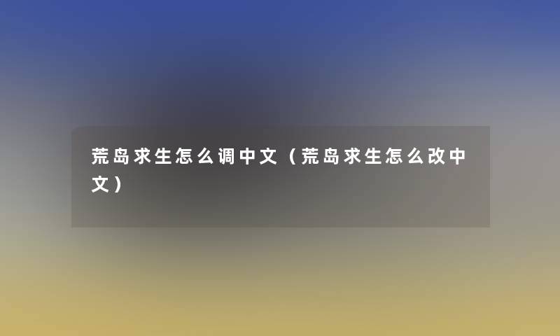 荒岛求生怎么调中文（荒岛求生怎么改中文）