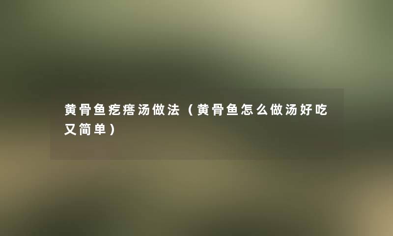 黄骨鱼疙瘩汤做法（黄骨鱼怎么做汤好吃又简单）