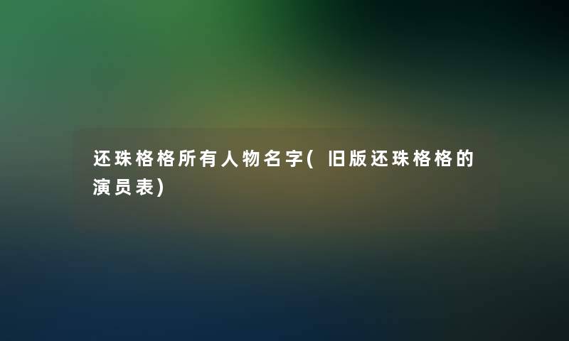 还珠格格所有人物名字(旧版还珠格格的演员表)