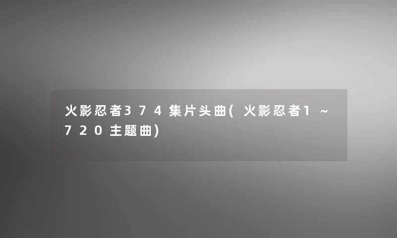 火影忍者374集片头曲(火影忍者1～720主题曲)