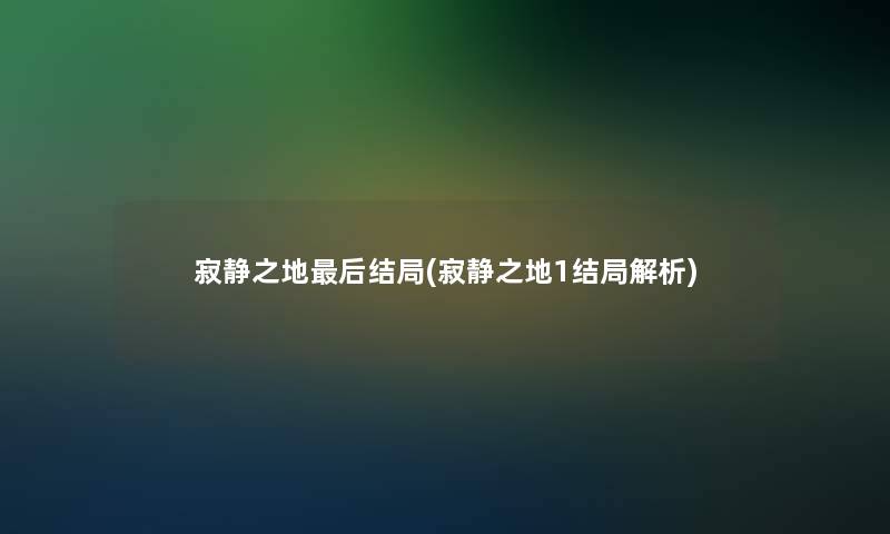 寂静之地这里要说结局(寂静之地1结局解析)