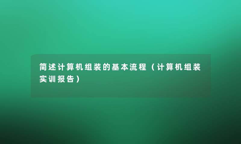 计算机组装的基本流程（计算机组装实训报告）