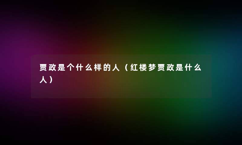 贾政是个什么样的人（红楼梦贾政是什么人）