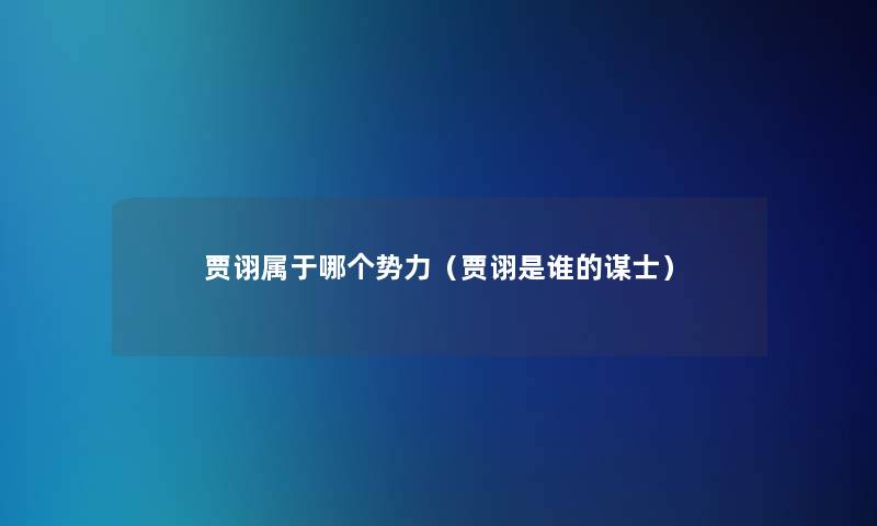 贾诩属于哪个势力（贾诩是谁的谋士）