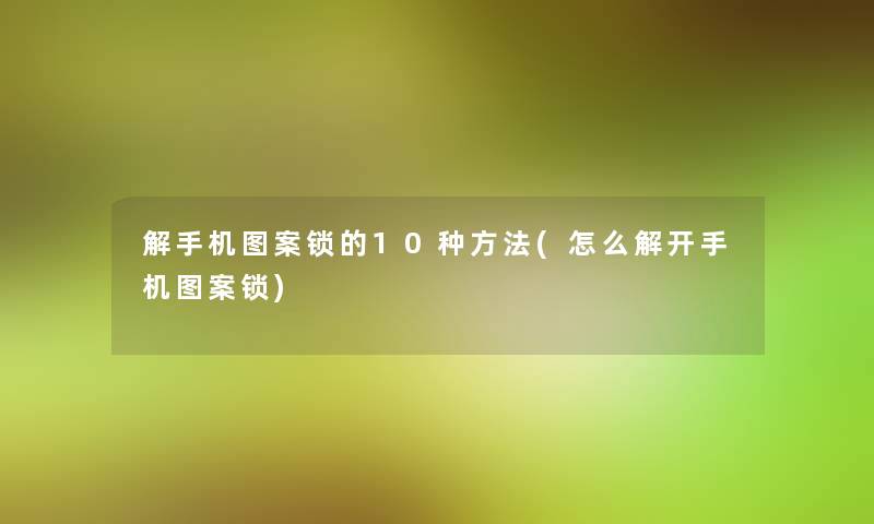 解手机图案锁的10种方法(怎么解开手机图案锁)