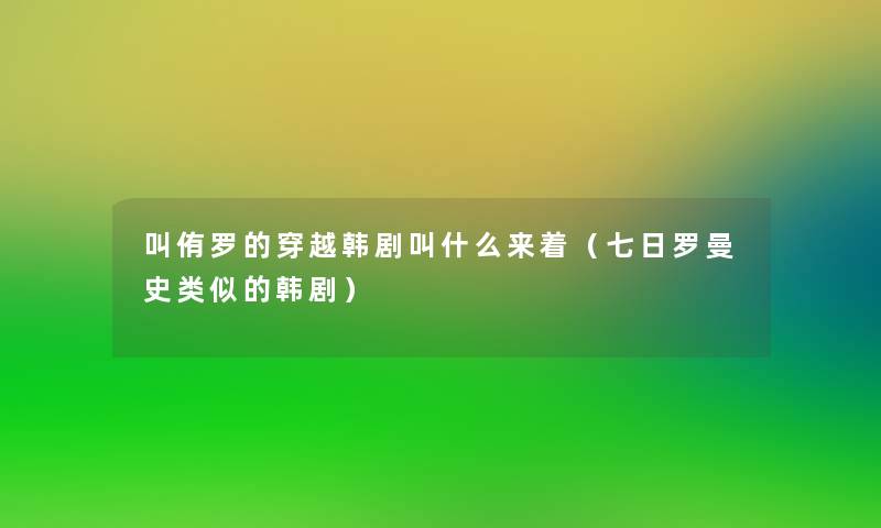 叫侑罗的穿越韩剧叫什么来着（七日罗曼史类似的韩剧）